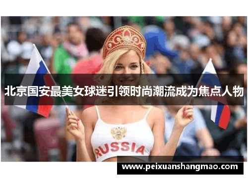北京国安最美女球迷引领时尚潮流成为焦点人物