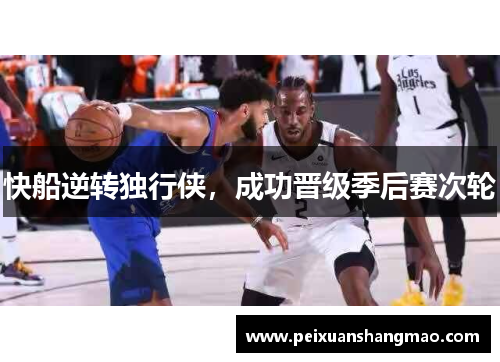 快船逆转独行侠，成功晋级季后赛次轮